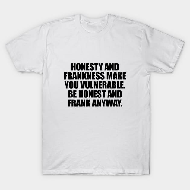 Honesty and frankness make you vulnerable T-Shirt by D1FF3R3NT